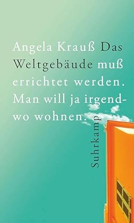 Angela Krauß: Das Weltgebäude muß errichtet werden