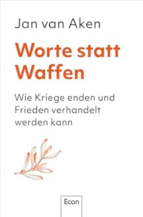 Jan van Aken: Worte statt Waffen. Wie Kriege enden und Frieden verhandelt werden kann