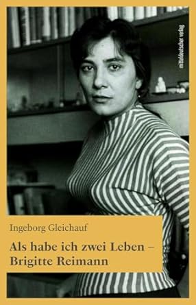 Ingeborg Gleichauf: Als habe ich zwei Leben – Brigitte Reimann